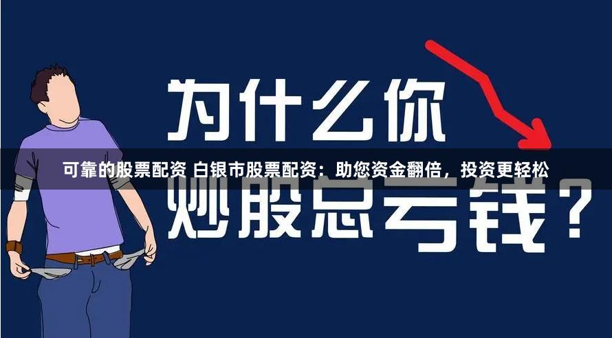 可靠的股票配资 白银市股票配资：助您资金翻倍，投资更轻松