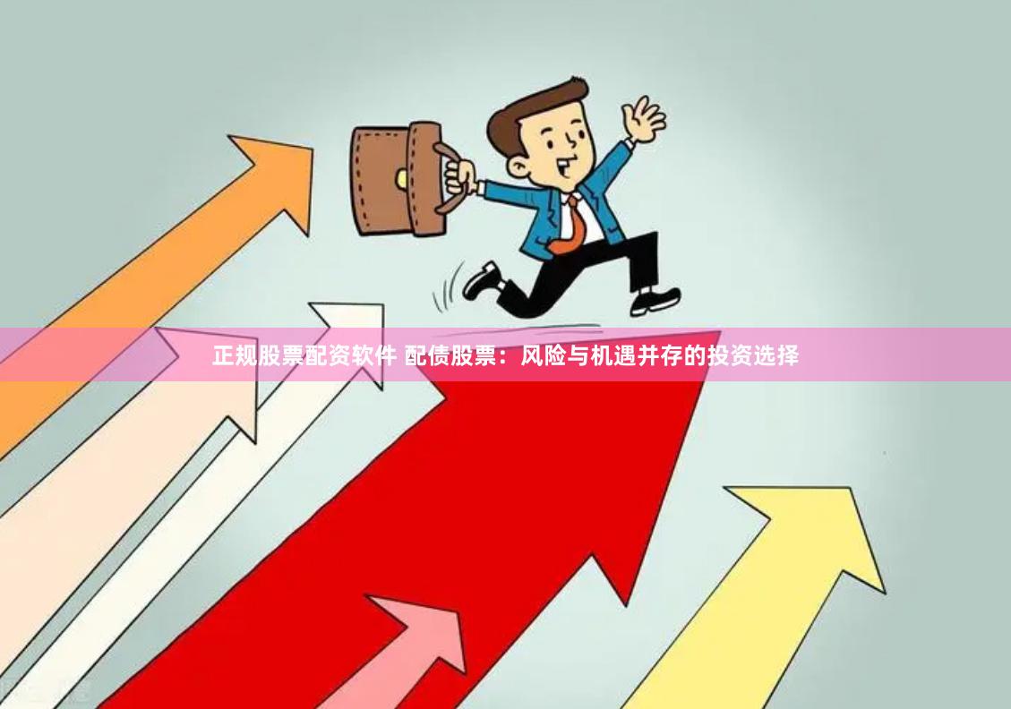 正规股票配资软件 配债股票：风险与机遇并存的投资选择